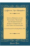 Annual Reports of the Selectmen, Treasurer and Superintending School Committee, of the Town of Goffstown: For the Financial Year Ending March, 1876 (Classic Reprint)