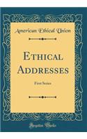Ethical Addresses: First Series (Classic Reprint)