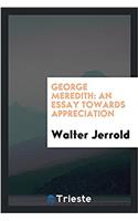 GEORGE MEREDITH: AN ESSAY TOWARDS APPREC