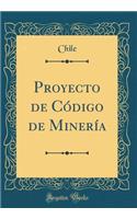 Proyecto de Código de Minería (Classic Reprint)