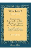 ï¿½tude Sur Les Esclaves Et Les Serfs D'ï¿½glise En France, Du Vie Au Xiiie Siï¿½cle: Thï¿½se Pour Le Doctorat (Sciences Juridiques), PRï¿½sentï¿½e Et Soutenue Le Jeudi 6 Fï¿½vrier 1919, ï¿½ 3 Heures (Classic Reprint): Thï¿½se Pour Le Doctorat (Sciences Juridiques), PRï¿½sentï¿½e Et Soutenue Le Jeudi 6 Fï¿½vrier 1919, ï¿½ 3 Heures (Classic Reprint)