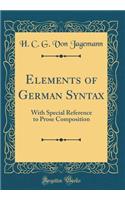 Elements of German Syntax: With Special Reference to Prose Composition (Classic Reprint)