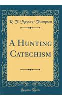 A Hunting Catechism (Classic Reprint)