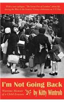 I'm Not Going Back: Wartime Memoir of a Child Evacuee
