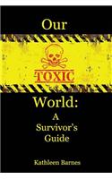 Our Toxic World: A Survivor's Guide