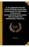 Sr. K.k. Majestät Franz Des Ersten Politische Gesetze Und Verordnungen Für Sämmtliche Provinzen Des Österreichischen Kaiserstaates Mit Ausnahme Von Siebenbürgen, Volume 34...