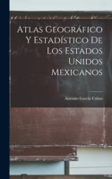 Atlas Geográfico Y Estadístico De Los Estados Unidos Mexicanos