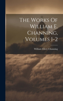 Works Of William E. Channing, Volumes 1-2