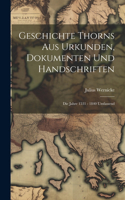 Geschichte Thorns Aus Urkunden, Dokumenten Und Handschriften