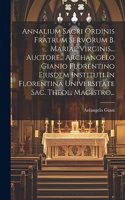 Annalium Sacri Ordinis Fratrum Servorum B. Mariae Virginis... Auctore... Archangelo Gianio Florentino Ejusdem Instituti In Florentina Universitate Sac. Theol. Magistro...