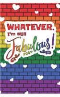 Whatever. I'm Still Fabulous!: 6 x 9 Blank College Ruled Lined Notebook To Show LGBTQ Pride