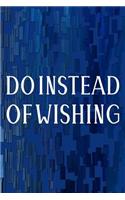Do Instead Of Wishing: Daily Success, Motivation and Everyday Inspiration For Your Best Year Ever, 365 days to more Happiness Motivational Year Long Journal / Daily Notebo