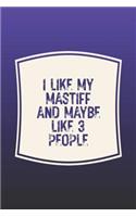 I Like My Mastiff & Like 3 People