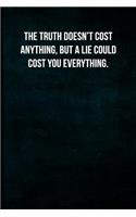 The truth doesn't cost anything, but a lie could cost you everything.