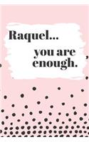 Raquel You are Enough: Cute Personalized Diary / Notebook / Journal/ Greetings / Appreciation Quote Gift (6 x 9 - 110 Blank Lined Pages)