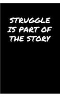 Struggle Is Part Of The Story: A soft cover blank lined journal to jot down ideas, memories, goals, and anything else that comes to mind.