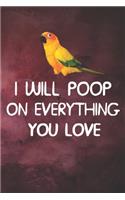 I Will Poop On Everything You Love Sun Conure Notebook Journal: 6x9 Personalized Customized Gift For Sun Conure Parrot Bird Owners Lovers Lined Paper