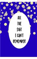 All the Shit I Can't Remember: Curse Journal Funny Blank Lined Diary Cussing Note Taking Log
