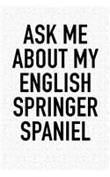 Ask Me about My English Springer Spaniel: A 6x9 Inch Matte Softcover Diary Notebook with 120 Blank Lined Pages and an Animal Loving Pet Dog Owner Cover Slogan