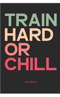 Train Hard or Chill Notizbuch: Fitness & Motivation Notizbuch I Geschenk Für Sportler & Kraftsport, Bodybuilding Und Workout, Frauen Und Männer