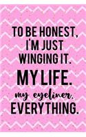 To Be Honest, I'm Just Winging It. My Life. My Eyeliner. Everything.
