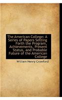 The American College: A Series of Papers Setting Forth the Program, Achievements, Present Status, an