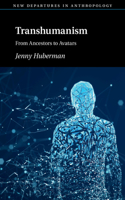 Transhumanism: From Ancestors to Avatars(New Departures in Anthropology)