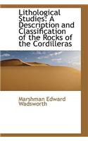 Lithological Studies: A Description and Classification of the Rocks of the Cordilleras