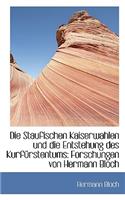 Die Staufischen Kaiserwahlen Und Die Entstehung Des Kurfurstentums: Forschungen Von Hermann Bloch(German)