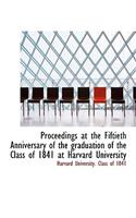 Proceedings at the Fiftieth Anniversary of the Graduation of the Class of 1841 at Harvard University