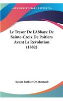 Le Tresor De L'Abbaye De Sainte-Croix De Poitiers Avant La Revolution (1882): (French)