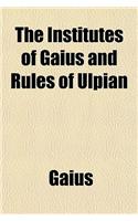 The Institutes of Gaius and Rules of Ulpian