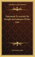 Experiments To Ascertain The Strength And Endurance Of Navy Guns