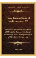 Three Generations of Englishwomen V2: Memoirs and Correspondence of Mrs. John Taylor, Mrs. Sarah Amemoirs and Correspondence of Mrs. John Taylor, Mrs.(English)