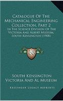 Catalogue of the Mechanical Engineering Collection, Part 2: In the Science Division of the Victoria and Albert Museum, South Kensington (1908)