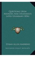 Questions Upon Andrews And Stoddard's Latin Grammar (1856): (English)