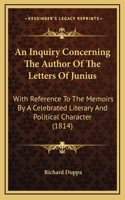 An Inquiry Concerning The Author Of The Letters Of Junius: With Reference To The Memoirs By A Celebrated Literary And Political Character (1814)