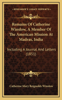 Remains Of Catherine Winslow, A Member Of The American Mission At Madras, India: Including A Journal And Letters (1851)