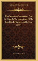 The Copulative Conjunctions Que, Et, Atque In The Inscriptions Of The Republic, In Terence, And In Cato (1887)