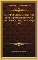 Record Of Class Meetings And The Biographical History Of The Class Of 1866, Yale College (1891)