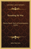 Threading My Way: Twenty-Seven Years of Autobiography (1874)(English)