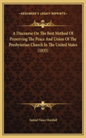 A Discourse On The Best Method Of Preserving The Peace And Union Of The Presbyterian Church In The United States (1835)