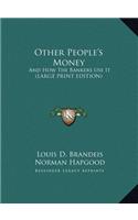 Other People's Money: And How The Bankers Use It (LARGE PRINT EDITION)