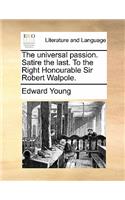 The Universal Passion. Satire the Last. to the Right Honourable Sir Robert Walpole.: (English)