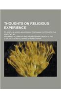 Thoughts on Religious Experience; To Which Is Added an Appendix Containing Letters to the Aged, &C. &C