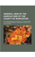 General View of the Agriculture of the County of Worcester; With Observations on the Means of Its Improvement