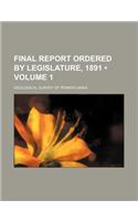 Final Report Ordered by Legislature, 1891 (Volume 1 )