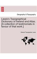 Lewis's Topographical Dictionary of Ireland and Atlas. [A Collection of Testimonials in Favour of That Work.]