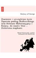 Znaczenie I Wewne Trzne Z Ycie Zaporoz a Pod Ug Skalkowskiego Oraz Hetmani Ma Orossyjscy I Kozacy, Do Czaso W Unii ... Zczterema Mapkami.