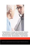 A Reference Guide to Health Issues of Plastics and Polyhalogenated Compounds Including Phthalates, Plasticizers, Monomers, and More